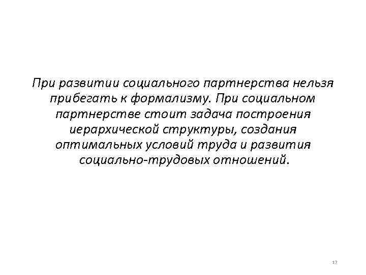 При развитии социального партнерства нельзя  прибегать к формализму. При социальном  партнерстве стоит
