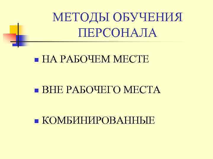  МЕТОДЫ ОБУЧЕНИЯ   ПЕРСОНАЛА n  НА РАБОЧЕМ МЕСТЕ n  ВНЕ