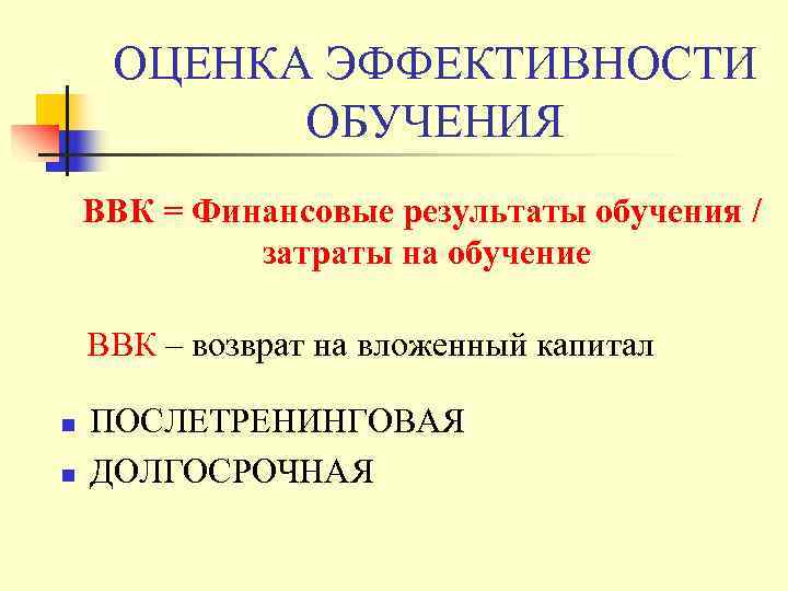  ОЦЕНКА ЭФФЕКТИВНОСТИ  ОБУЧЕНИЯ ВВК = Финансовые результаты обучения /   затраты