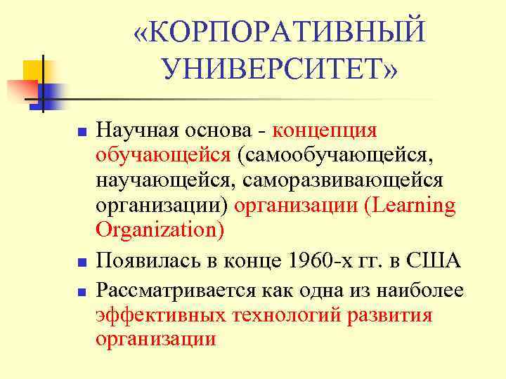   «КОРПОРАТИВНЫЙ   УНИВЕРСИТЕТ» n  Научная основа - концепция обучающейся (самообучающейся,