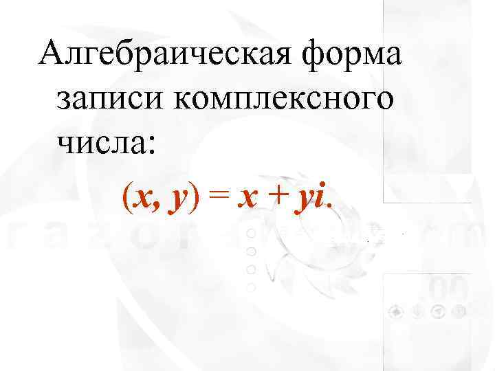 Алгебраическая форма записи комплексного числа:  (x, y) = x + yi. 