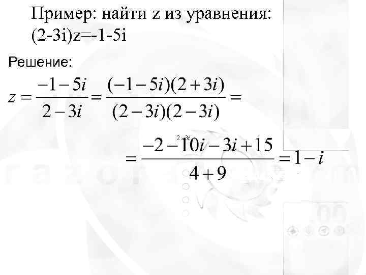 Пример: найти z из уравнения:  (2 -3 i)z=-1 -5 i Решение: 