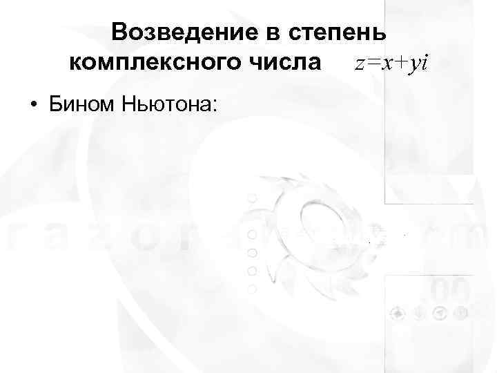  Возведение в степень  комплексного числа z=x+yi • Бином Ньютона: 