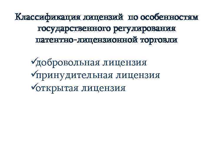 Классификация лицензий по особенностям государственного регулирования патентно-лицензионной торговли üдобровольная лицензия  üпринудительная лицензия 
