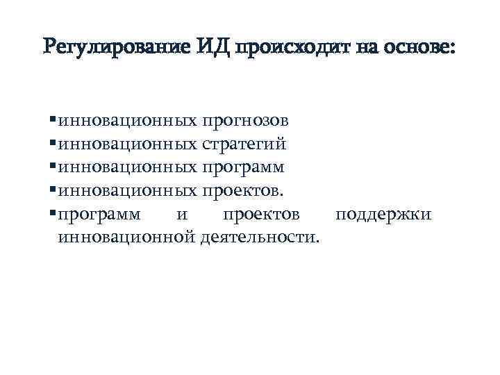 Регулирование ИД происходит на основе:  § инновационных прогнозов § инновационных стратегий § инновационных