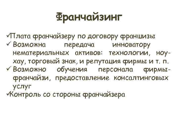 Франчайзинг üПлата франчайзеру по договору франшизы ü Возможна передача инноватору Франчайзинг üПлата франчайзеру по договору франшизы ü Возможна передача инноватору
