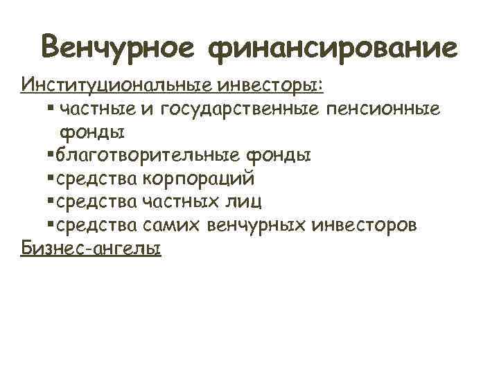 Венчурное финансирование Институциональные инвесторы: § частные и государственные пенсионные фонды § Венчурное финансирование Институциональные инвесторы: § частные и государственные пенсионные фонды §