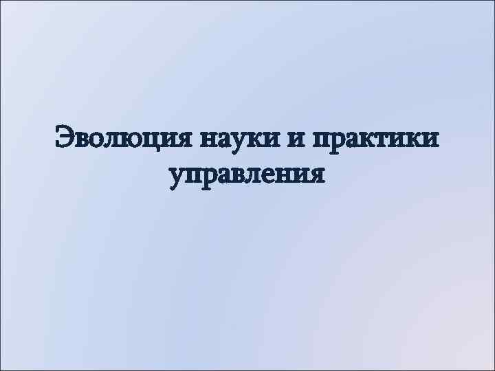 Эволюция науки и практики  управления 