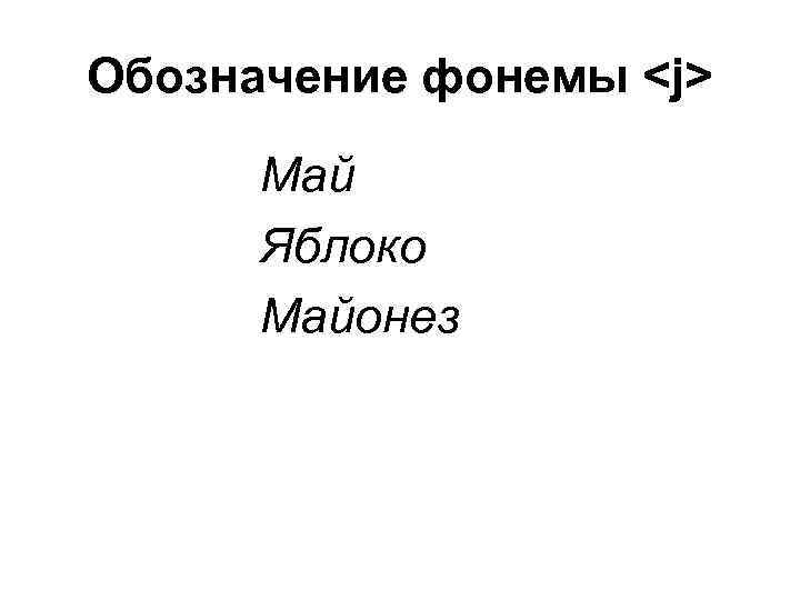 Обозначение фонемы <j>  Май  Яблоко  Майонез 