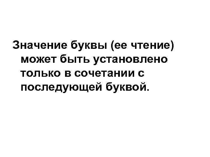 Значение буквы (ее чтение) может быть установлено только в сочетании с последующей буквой. 