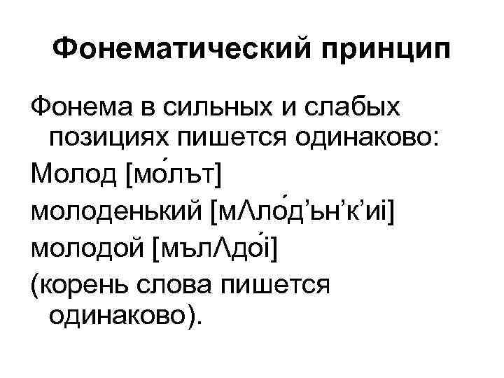  Фонематический принцип Фонема в сильных и слабых  позициях пишется одинаково: Молод [мо