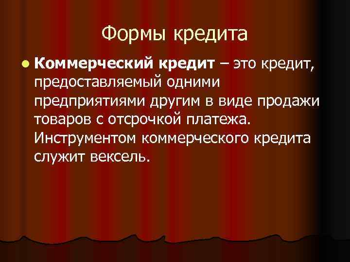   Формы кредита l Коммерческий  кредит – это кредит,  предоставляемый