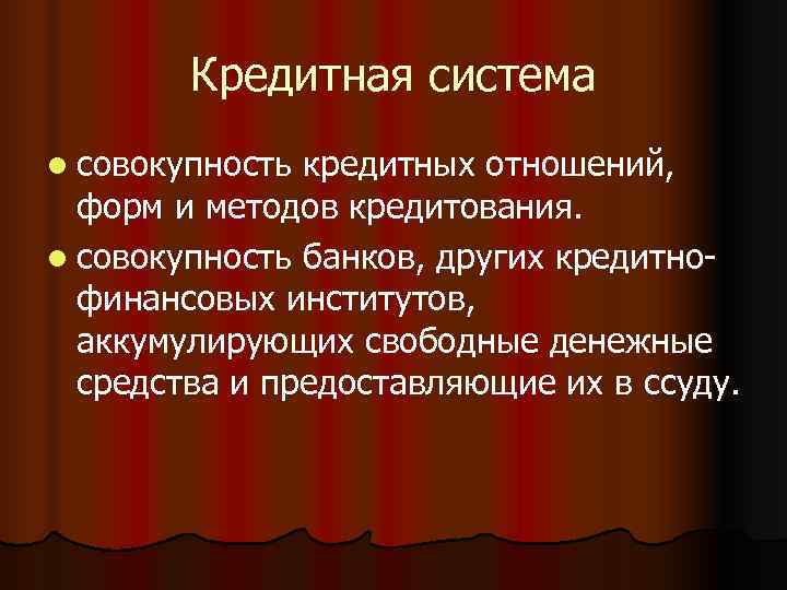  Кредитная система l совокупность кредитных отношений,  форм и методов кредитования. l