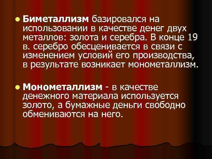l Биметаллизм  базировался на использовании в качестве денег двух металлов: золота и серебра.