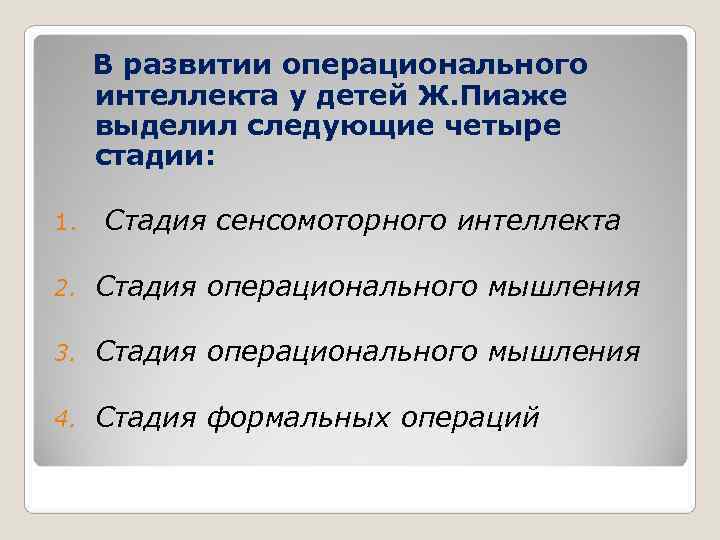   В развитии операционального интеллекта у детей Ж. Пиаже выделил следующие четыре стадии: