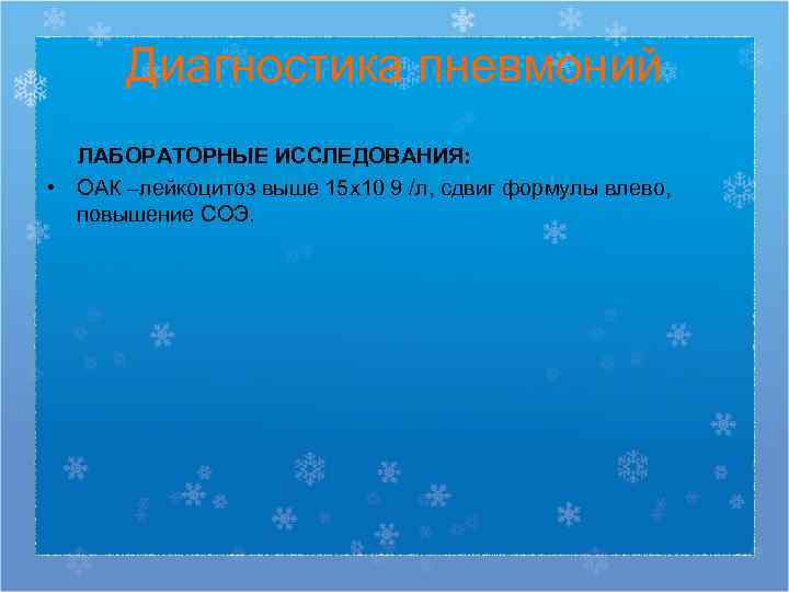  Диагностика пневмоний  ЛАБОРАТОРНЫЕ ИССЛЕДОВАНИЯ:  • ОАК –лейкоцитоз выше 15 х10 9