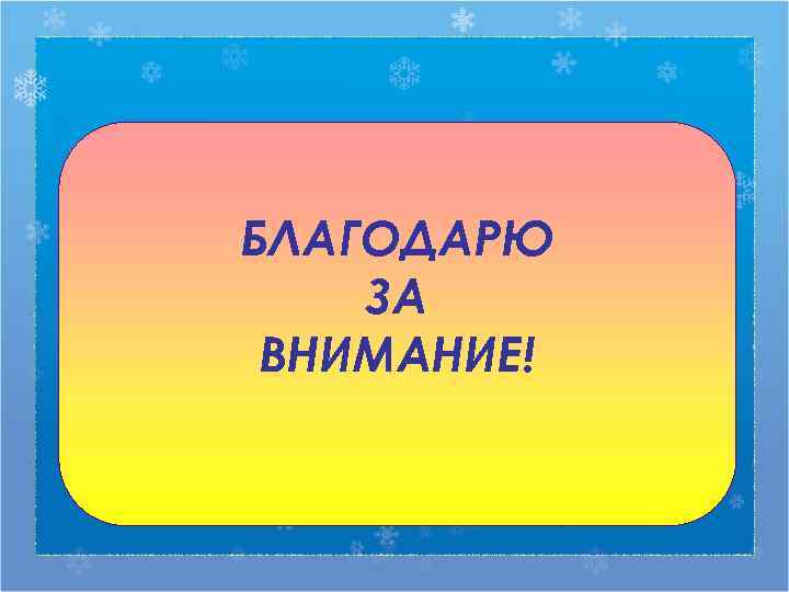 БЛАГОДАРЮ ЗА ВНИМАНИЕ! 