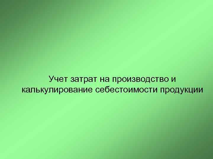  Учет затрат на производство и калькулирование себестоимости продукции 
