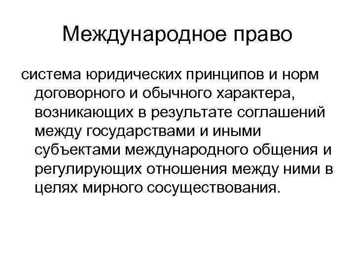   Международное право система юридических принципов и норм договорного и обычного характера, возникающих