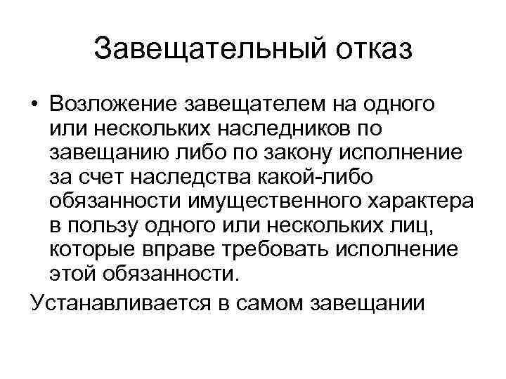  Завещательный отказ • Возложение завещателем на одного  или нескольких наследников по 
