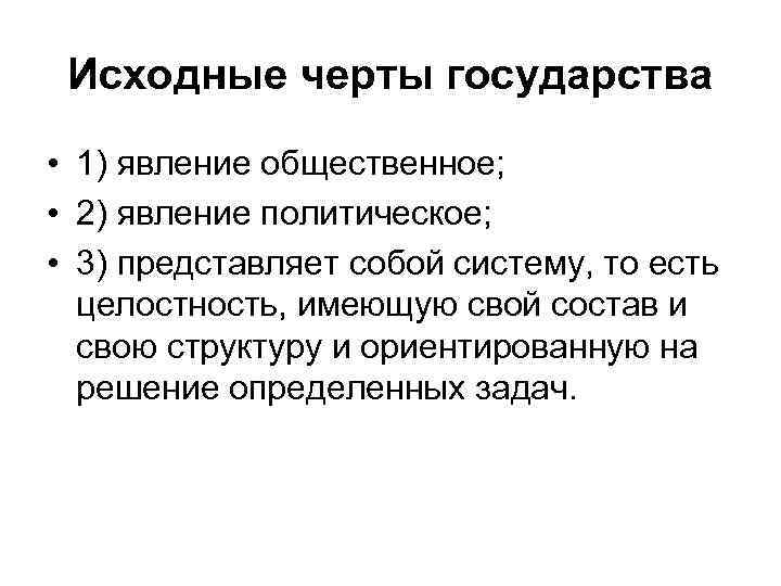  Исходные черты государства • 1) явление общественное;  • 2) явление политическое; 