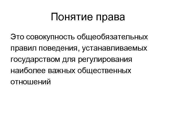    Понятие права Это совокупность общеобязательных правил поведения, устанавливаемых государством для регулирования
