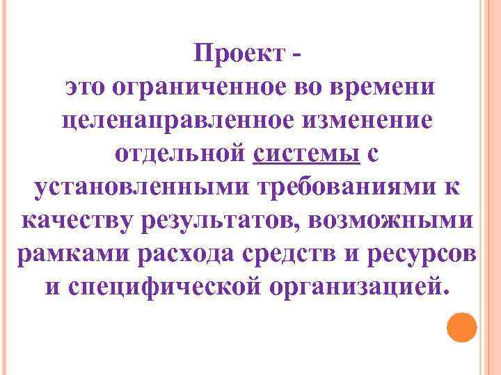 Проект это ограниченное во времени целенаправленное изменение отдельной системы