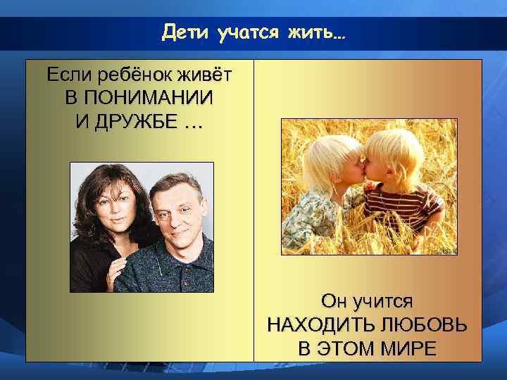   Дети учатся жить… Если ребёнок живёт  В ПОНИМАНИИ  И ДРУЖБЕ