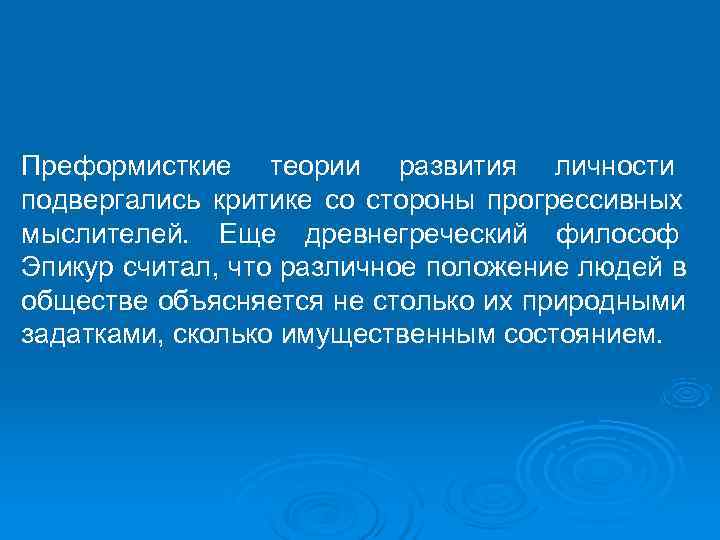 Преформисткие теории развития личности подвергались критике со стороны прогрессивных мыслителей. Еще древнегреческий философ Эпикур