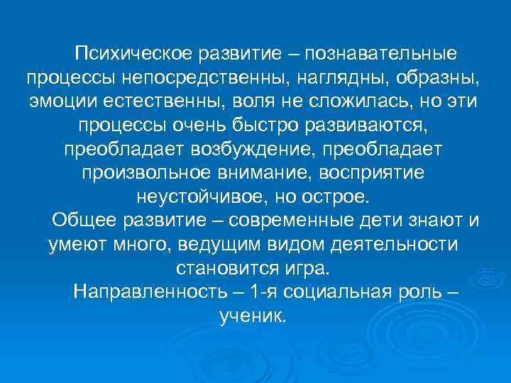  Психическое развитие – познавательные процессы непосредственны, наглядны, образны, эмоции естественны, воля не
