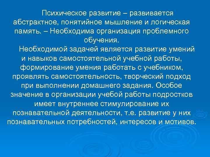   Психическое развитие – развивается  абстрактное, понятийное мышление и логическая  память.