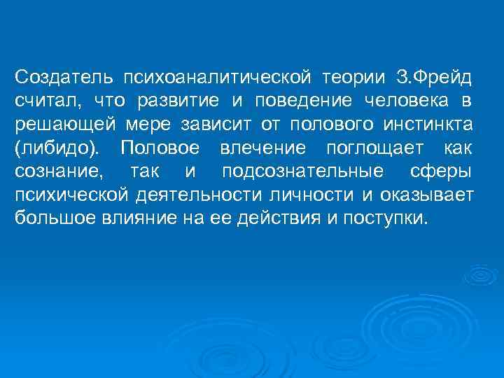 Создатель психоаналитической теории З. Фрейд считал, что развитие и поведение человека в решающей мере