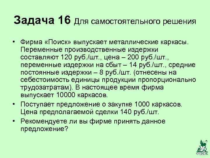 Задача 16 Для самостоятельного решения • Фирма «Поиск» выпускает металлические каркасы.  Переменные производственные