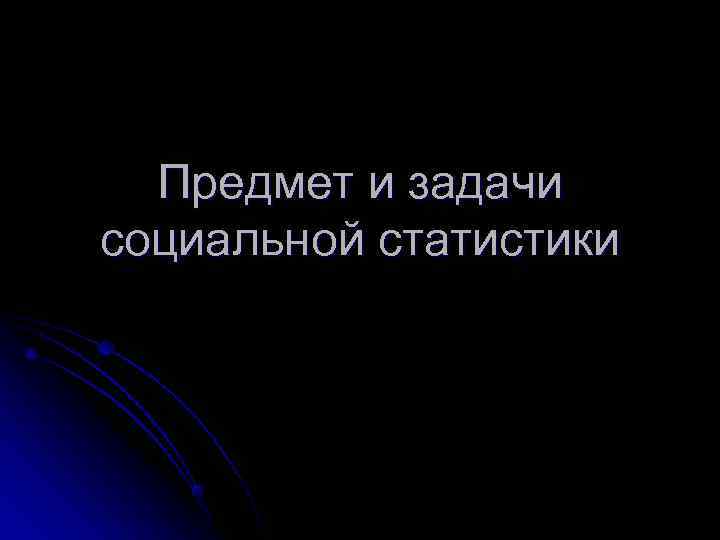  Предмет и задачи социальной статистики 