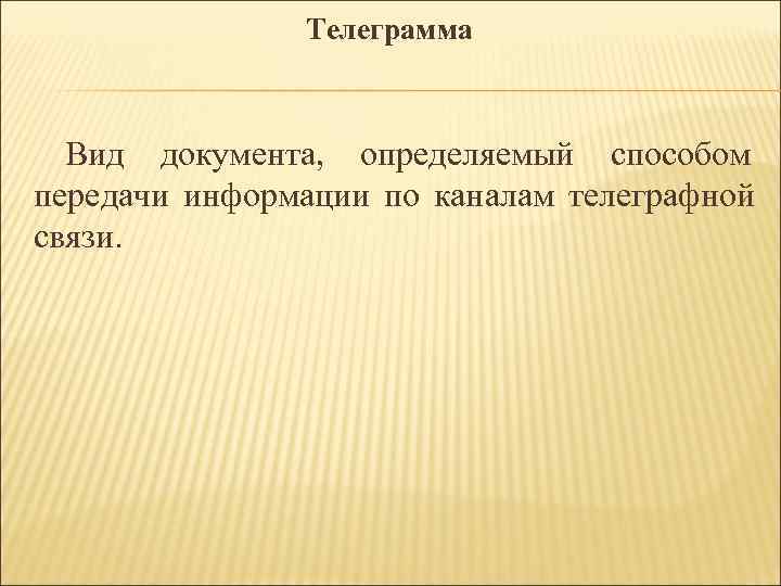 Телеграмма Вид документа, определяемый способом передачи информации по каналам телеграфной Телеграмма Вид документа, определяемый способом передачи информации по каналам телеграфной