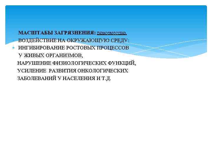  МАСШТАБЫ ЗАГРЯЗНЕНИЯ: повсеместно.  ВОЗДЕЙСТВИЕ НА ОКРУЖАЮЩУЮ СРЕДУ:  ИНГИБИРОВАНИЕ РОСТОВЫХ ПРОЦЕССОВ 