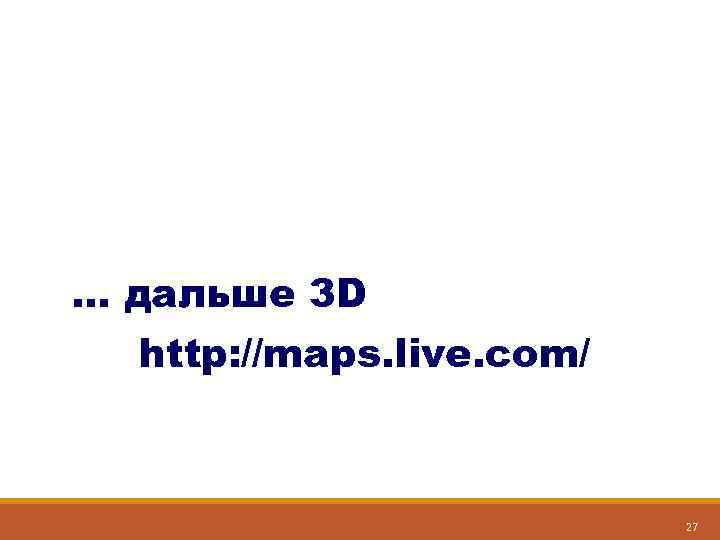 … дальше 3 D  http: //maps. live. com/     