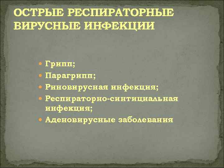 ОСТРЫЕ РЕСПИРАТОРНЫЕ ВИРУСНЫЕ ИНФЕКЦИИ  Грипп;  Парагрипп;  Риновирусная инфекция;  Респираторно-синтициальная инфекция;