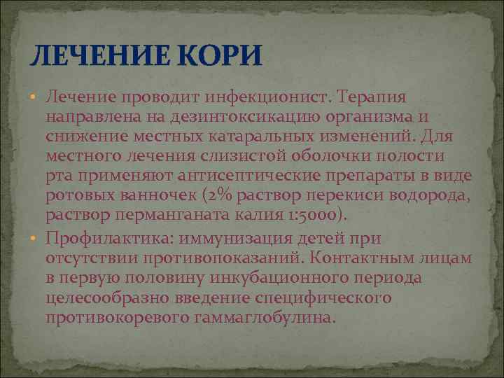 ЛЕЧЕНИЕ КОРИ • Лечение проводит инфекционист. Терапия  направлена на дезинтоксикацию организма и 