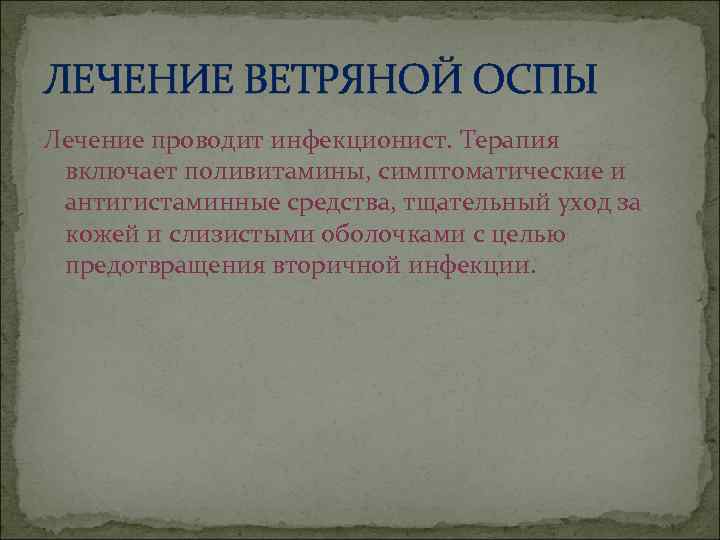 ЛЕЧЕНИЕ ВЕТРЯНОЙ ОСПЫ Лечение проводит инфекционист. Терапия  включает поливитамины, симптоматические и  антигистаминные