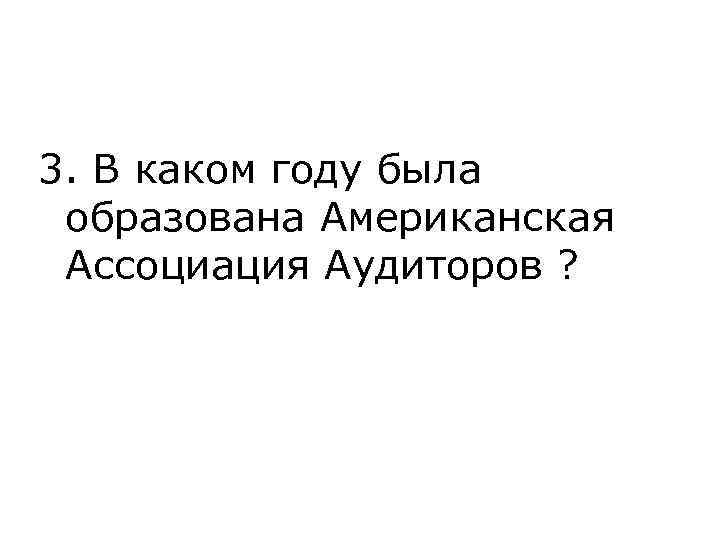 3. В каком году была образована Американская Ассоциация Аудиторов ? 