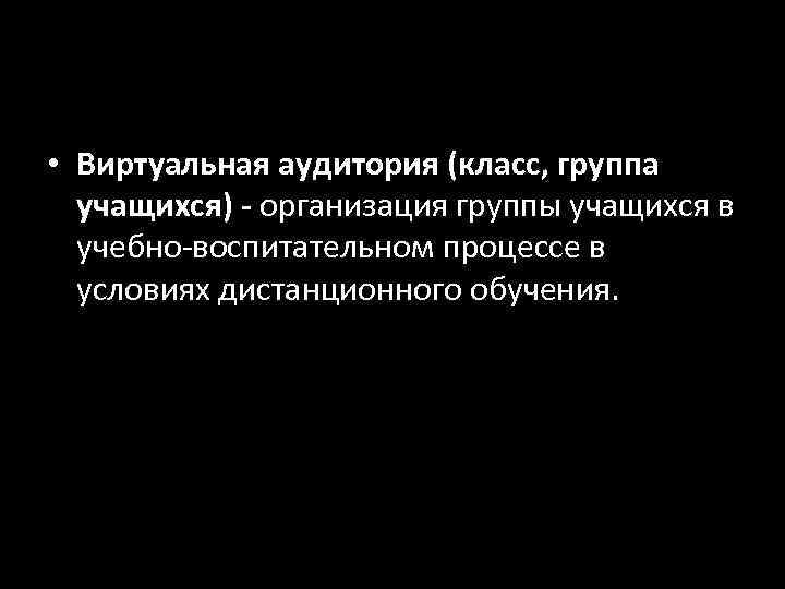  • Виртуальная аудитория (класс, группа  учащихся) - организация группы учащихся в 