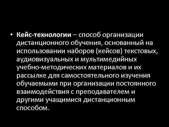  • Кейс-технологии – способ организации  дистанционного обучения, основанный на  использовании наборов