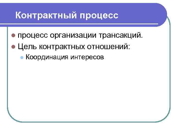  Контрактный процесс l процесс организации трансакций. l Цель контрактных отношений:  l 