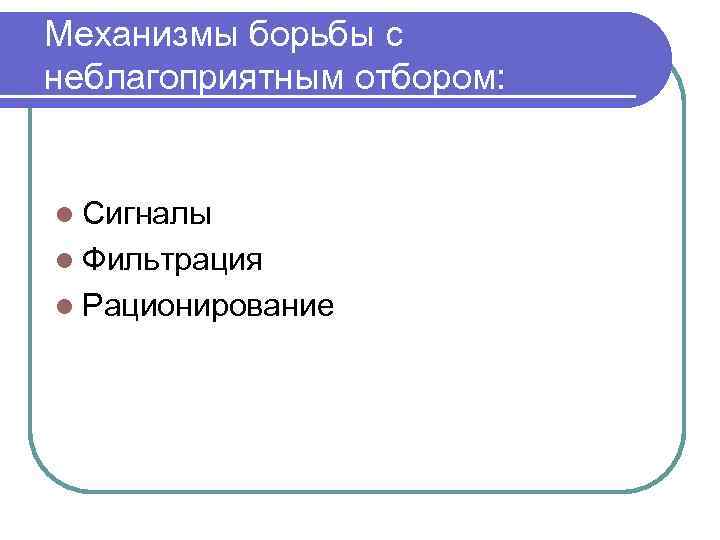 Механизмы борьбы с неблагоприятным отбором:  l Сигналы l Фильтрация l Рационирование 
