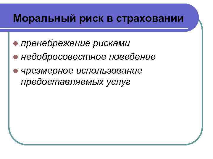Моральный риск в страховании l пренебрежение рисками l недобросовестное поведение l чрезмерное использование 