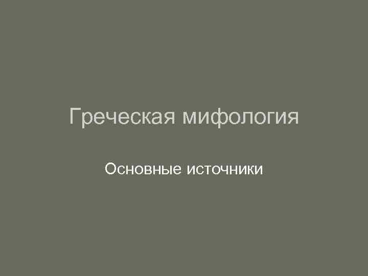 Греческая мифология  Основные источники 