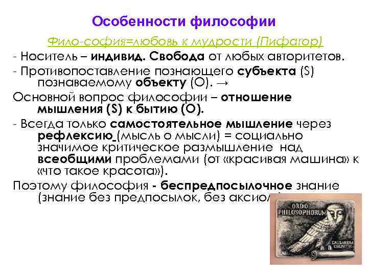   Особенности философии  Фило-софия=любовь к мудрости (Пифагор) - Носитель – индивид. Свобода