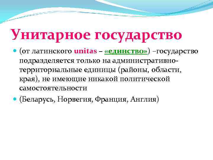 Унитарное государство  (от латинского unitas – «единство» ) –государство  подразделяется только на