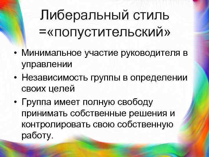 > Либеральный стиль = «попустительский»  • Минимальное участие руководителя в  управлении •